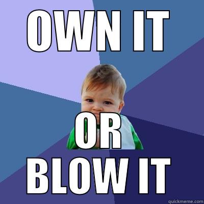 OWN IT OR BLOW IT Success Kid