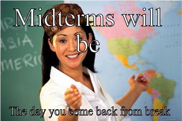 MIDTERMS WILL BE THE DAY YOU COME BACK FROM BREAK Scumbag Teacher