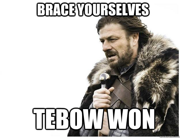 Brace yourselves Tebow won  Imminent Ned