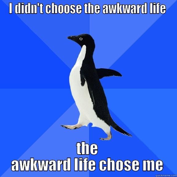 I DIDN'T CHOOSE THE AWKWARD LIFE THE AWKWARD LIFE CHOSE ME Socially Awkward Penguin