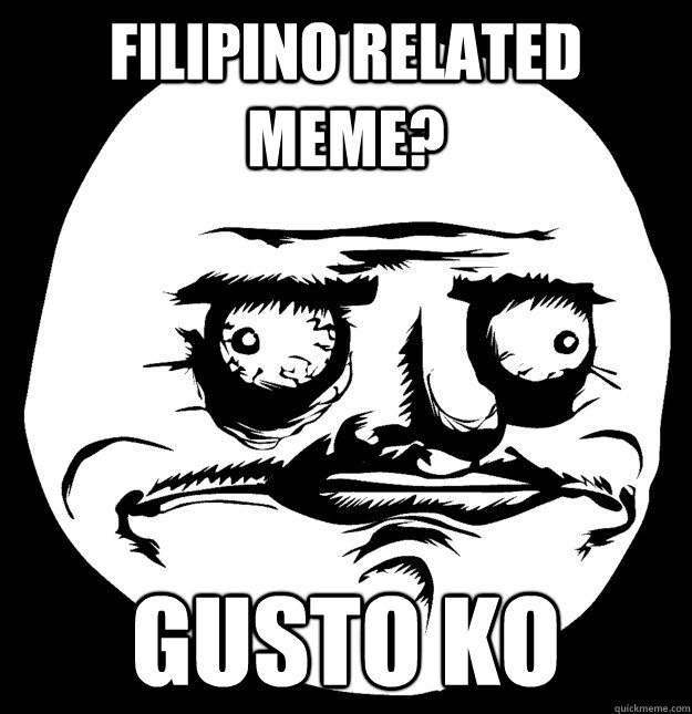 Filipino related meme? gusto ko  