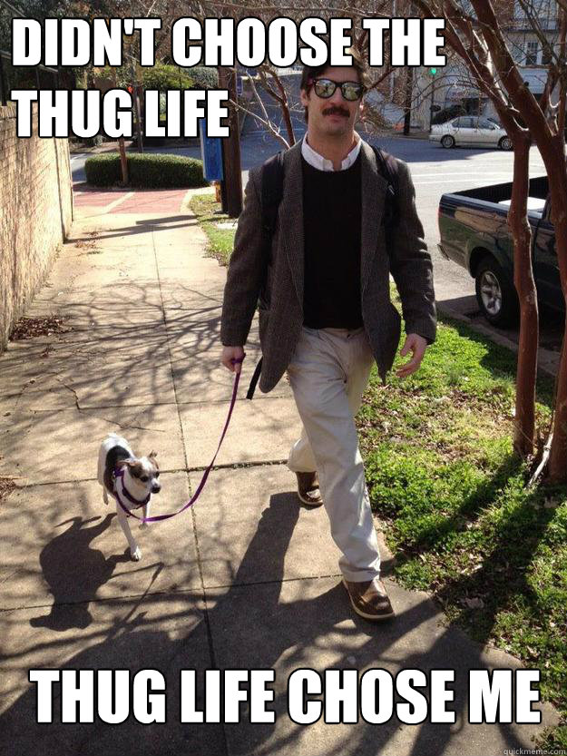 Didn't choose the thug life Thug life chose me  
