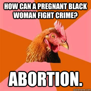 HOW CAN A PREGNANT BLACK WOMAN FIGHT CRIME? ABORTION. - HOW CAN A PREGNANT BLACK WOMAN FIGHT CRIME? ABORTION.  Misc