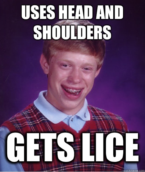 Uses Head and Shoulders Gets lice  Bad Luck Brian