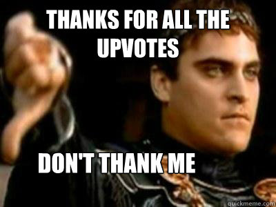 thanks for all the upvotes don't thank me  Downvoting Roman