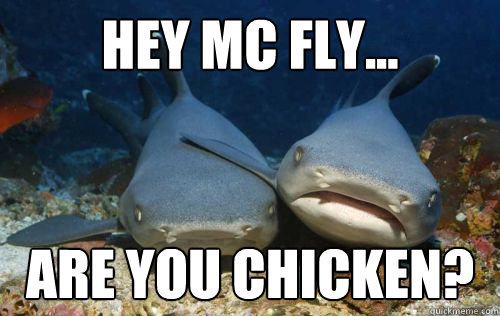 Hey Mc Fly... are you Chicken?  Compassionate Shark Friend