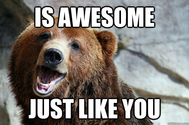 Is awesome Just like you - Is awesome Just like you  Happy Bear