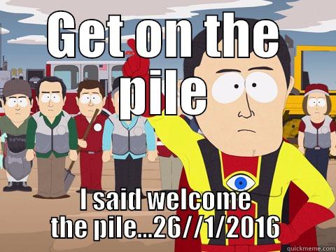 GET ON THE PILE I SAID WELCOME THE PILE...26//1/2016 Captain Hindsight