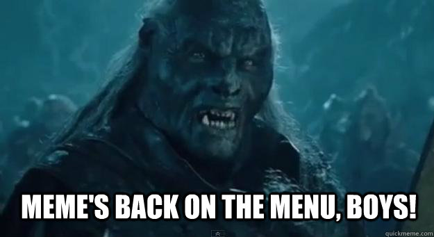 Meme's BACK ON THE MENU, BOYS!  BACK ON THE MENU