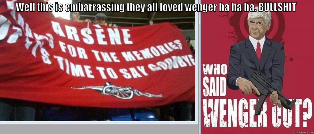 WELL THIS IS EMBARRASSING THEY ALL LOVED WENGER HA HA HA. BULLSHIT  Misc