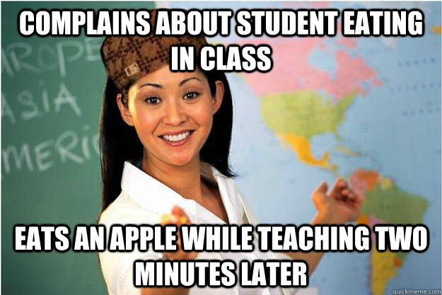 Complains about student eating in class Eats an apple while teaching two minutes later  Scumbag Teacher