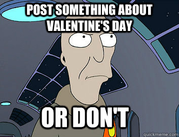 post something about valentine's day or don't - post something about valentine's day or don't  Neutral President