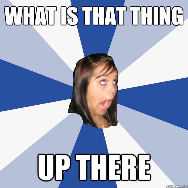 what is that thing up there  Annoying Facebook Girl