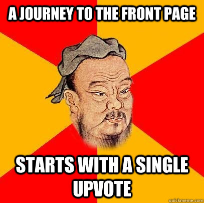 A journey to the front page starts with a single upvote - A journey to the front page starts with a single upvote  Confucius says