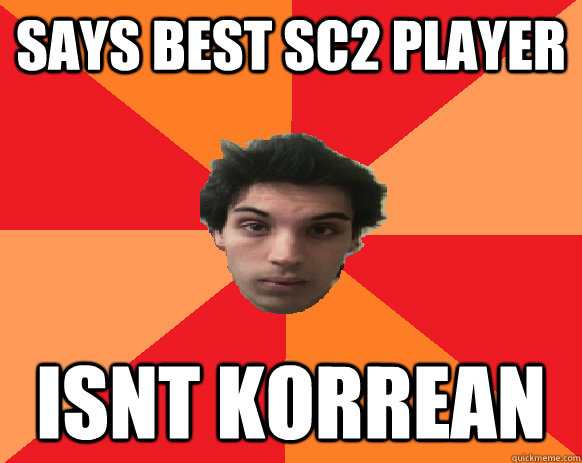 Says best sc2 player isnt korrean  Idiot WoW player