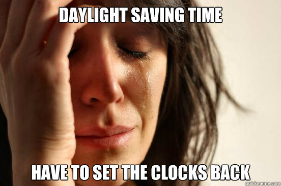 Daylight saving time have to set the clocks back - Daylight saving time have to set the clocks back  First World Problems