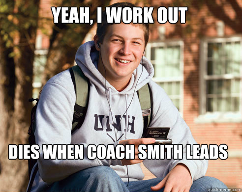 Yeah, I work out Dies when Coach Smith Leads   College Freshman