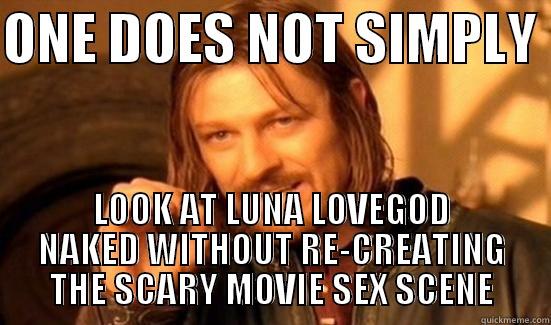 ONE DOES NOT SIMPLY  LOOK AT LUNA LOVEGOD NAKED WITHOUT RE-CREATING THE SCARY MOVIE SEX SCENE Boromir