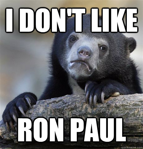 i don't like ron paul  Confession Bear