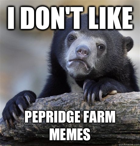 I don't like  Pepridge Farm memes  Confession Bear