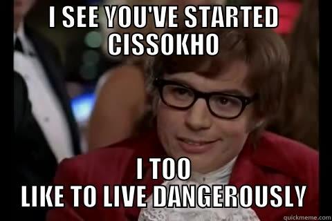 Yeah baby, yeah. - I SEE YOU'VE STARTED CISSOKHO I TOO LIKE TO LIVE DANGEROUSLY live dangerously 
