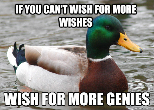 If you can't wish for more wishes Wish for more genies
  Actual Advice Mallard