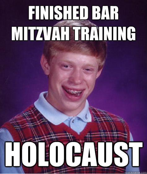 finished bar mitzvah training holocaust  Bad Luck Brian