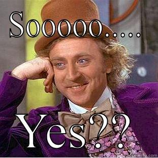 SOOOOO..... YES?? Creepy Wonka