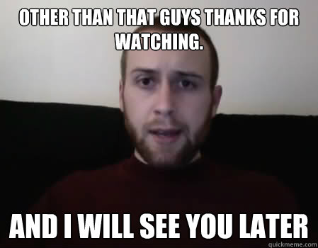 Other than that guys Thanks for watching. And i will see you later  