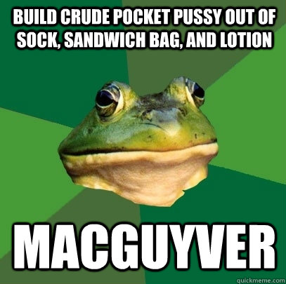 build crude pocket pussy out of sock, sandwich bag, and lotion MacGuyver  Foul Bachelor Frog