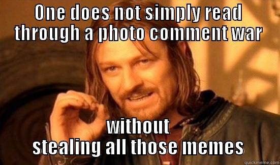 ONE DOES NOT SIMPLY READ THROUGH A PHOTO COMMENT WAR WITHOUT STEALING ALL THOSE MEMES Boromir