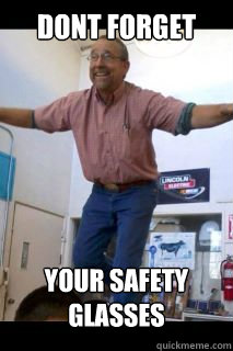 Dont forget your safety glasses - Dont forget your safety glasses  Overexcited Ag Teacher