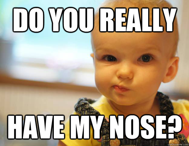 Do you really have my nose? - Do you really have my nose?  Skeptical Toddler