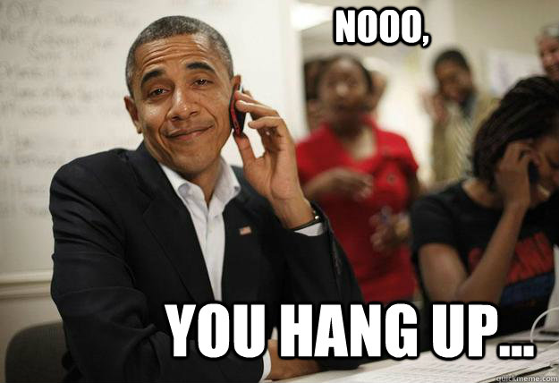 Nooo, You hang up... - Nooo, You hang up...  Chatty Obama