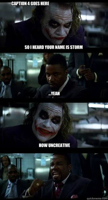 so i heard your name is storm ...yeah how uncreative Caption 4 goes here  Joker with Black guy