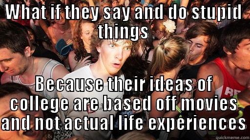 WHAT IF THEY SAY AND DO STUPID THINGS BECAUSE THEIR IDEAS OF COLLEGE ARE BASED OFF MOVIES AND NOT ACTUAL LIFE EXPERIENCES Sudden Clarity Clarence