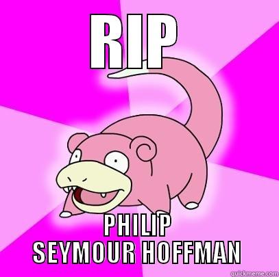 rest in peace - RIP PHILIP SEYMOUR HOFFMAN Slowpoke