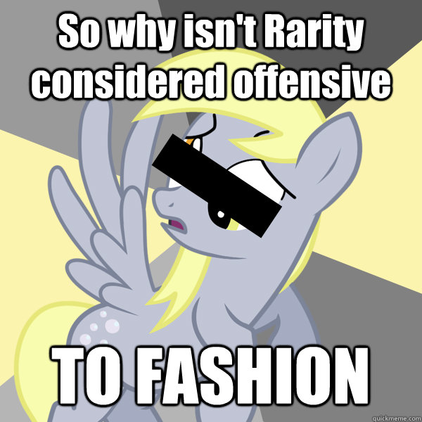 So why isn't Rarity considered offensive TO FASHION - So why isn't Rarity considered offensive TO FASHION  Censored Derpy