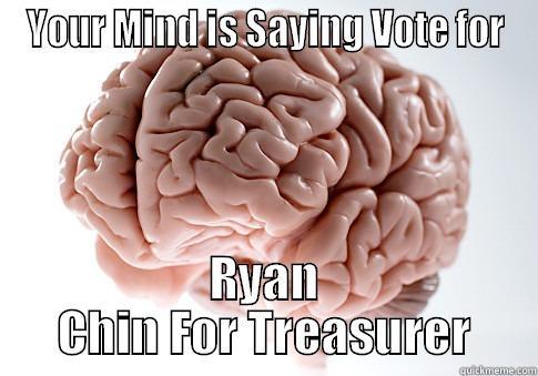YOUR MIND IS SAYING VOTE FOR RYAN CHIN FOR TREASURER Scumbag Brain