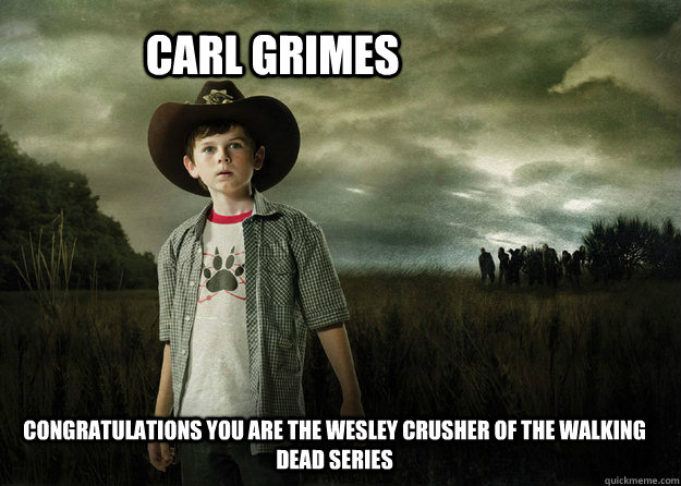 Carl Grimes Congratulations you are the Wesley Crusher of the Walking Dead Series - Carl Grimes Congratulations you are the Wesley Crusher of the Walking Dead Series  Carl Grimes Walking Dead