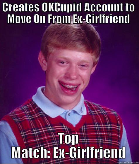 CREATES OKCUPID ACCOUNT TO MOVE ON FROM EX-GIRLFRIEND TOP MATCH: EX-GIRLFRIEND Bad Luck Brian