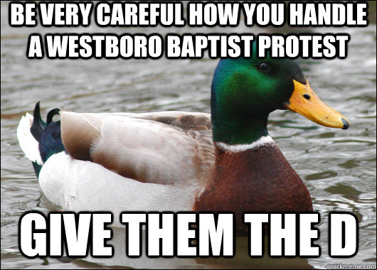 Be very careful how you handle a Westboro Baptist Protest give them the d  Actual Advice Mallard