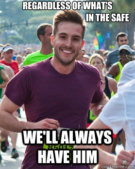 regardless of what's
                                               in the safe we'll always have him  Ridiculously photogenic guy