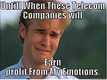 UNTILL WHEN THESE TELECOM COMPANIES WILL EARN PROFIT FROM MY EMOTIONS. 1990s Problems