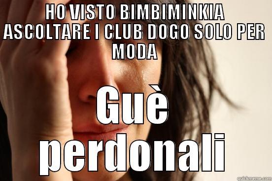 HO VISTO BIMBIMINKIA ASCOLTARE I CLUB DOGO SOLO PER MODA GUÈ PERDONALI First World Problems