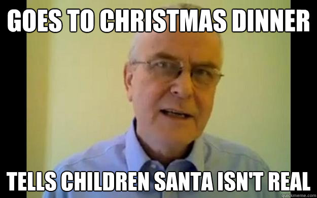 Goes to christmas dinner Tells children Santa isn't real  
