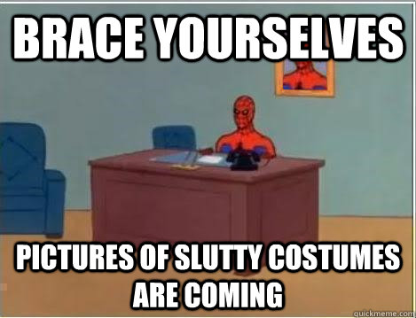 Brace yourselves pictures of slutty costumes are coming  Im just sitting here masturbating