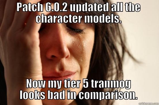 PATCH 6.0.2 UPDATED ALL THE CHARACTER MODELS. NOW MY TIER 5 TRANMOG LOOKS BAD IN COMPARISON. First World Problems