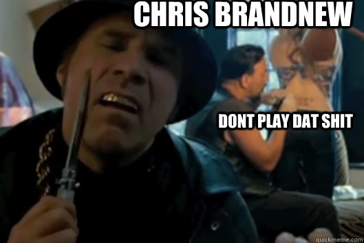 Chris Brandnew Dont play dat shit  