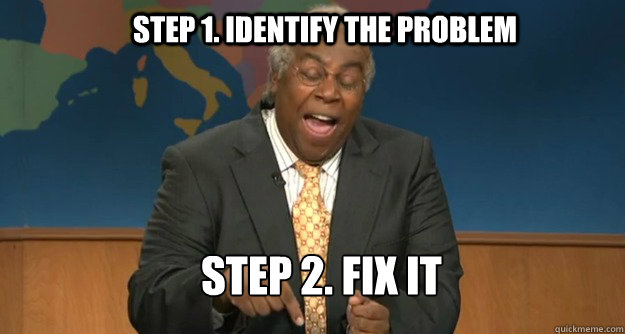 Step 1. Identify the problem Step 2. Fix it - Step 1. Identify the problem Step 2. Fix it  Misc